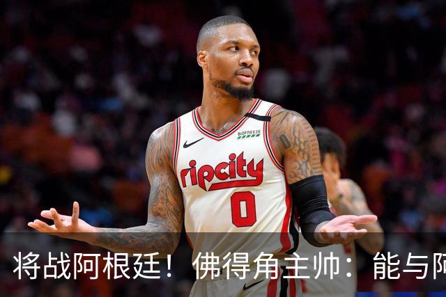 将战阿根廷！佛得角主帅：能与阿根廷和梅西交手是一种骄傲