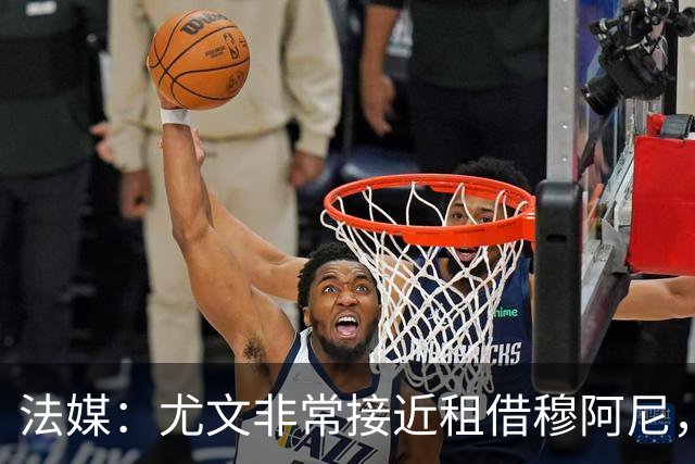 法媒：尤文非常接近租借穆阿尼，附带4000万欧强制买断条款