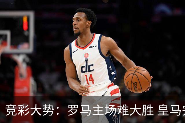 竞彩大势：罗马主场难大胜 皇马完胜全取三分
