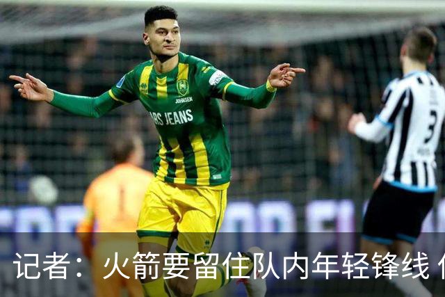 记者：火箭要留住队内年轻锋线 他们的成长幅度会决定下赛季走向